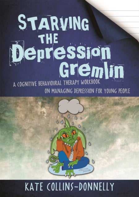 Starving the Depression Gremlin - A Cognitive Behavioural Therapy Workbook on Managing Depression for Young People