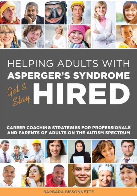 Helping Adults with Asperger's Syndrome Get & Stay Hired - Career Coaching Strategies for Professionals and Parents of Adults on the Autism Spectrum