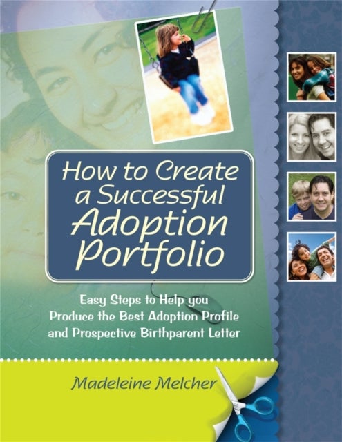How to Create a Successful Adoption Portfolio - Easy Steps to Help You Produce the Best Adoption Profile and Prospective Birthparent Letter
