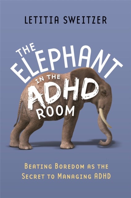 The Elephant in the ADHD Room - Beating Boredom as the Secret to Managing ADHD