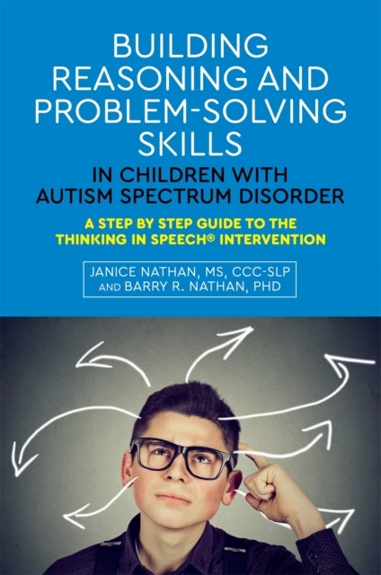 Building Reasoning and Problem-Solving Skills in Children with Autism Spectrum Disorder - A Step by Step Guide to the Thinking In Speech® Intervention
