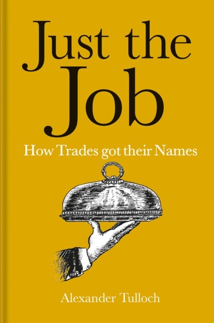 Just the Job – How Trades got their Names - How Trades got their Names