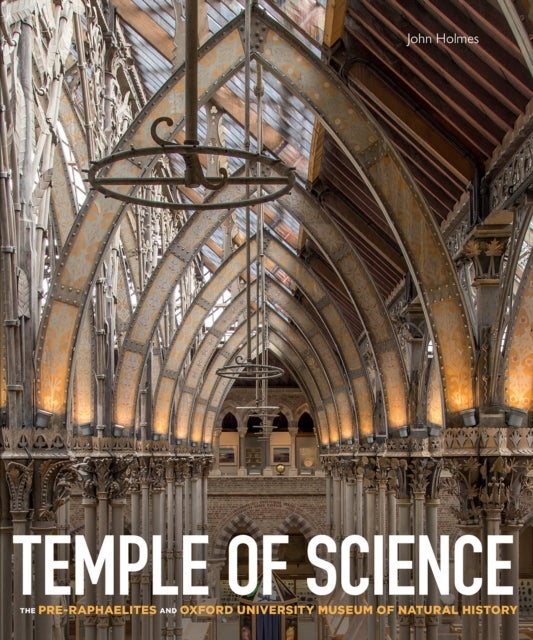 Temple of Science – The Pre–Raphaelites and Oxford  University Museum of Natural History - The Pre-Raphaelites and Oxford University Museum of Natural History