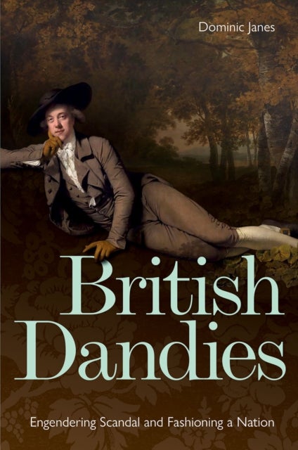 British Dandies - Engendering Scandal and Fashioning a Nation