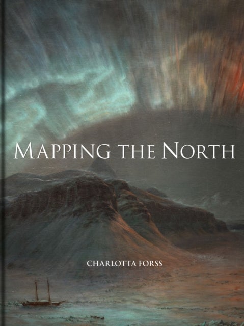 Mapping the North – Myth, Exploration, Encounter - Myth, Exploration, Encounter