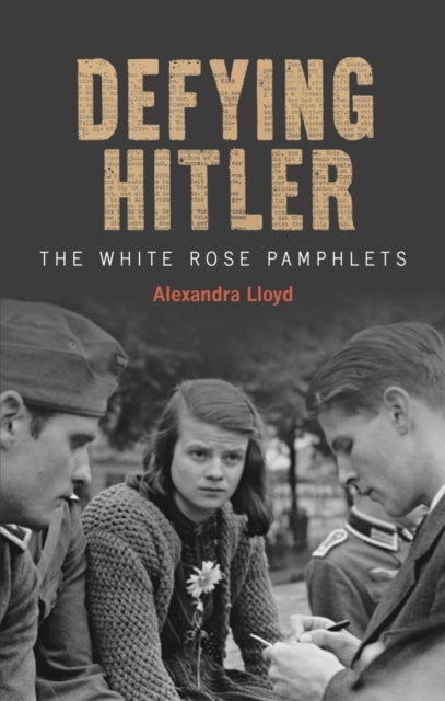 Defying Hitler – The White Rose Pamphlets - The White Rose Pamphlets
