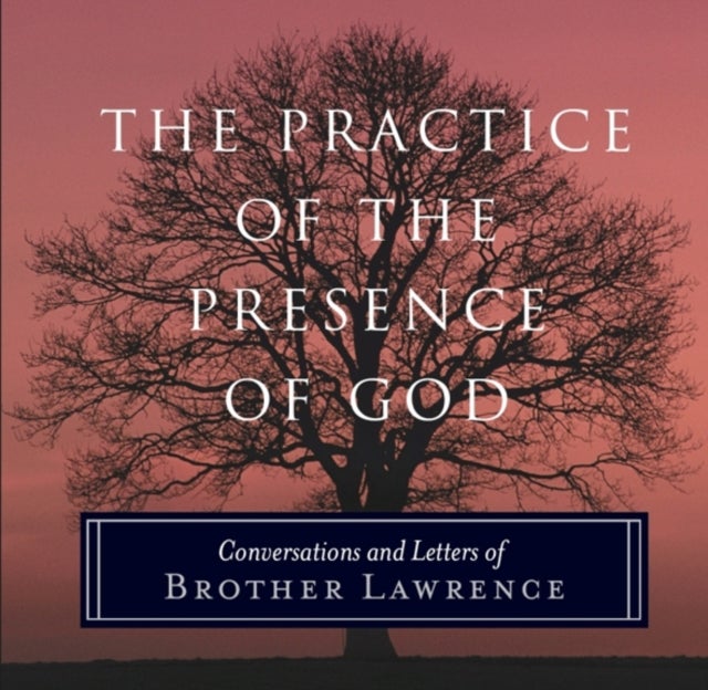 The Practice of the Presence of God - Conversations and Letters of Brother Lawrence