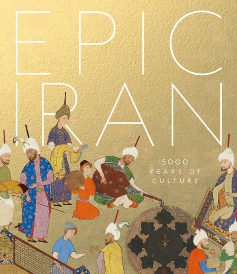 Epic Iran - 5000 Years of Culture (The Official V&A Exhibition Book)