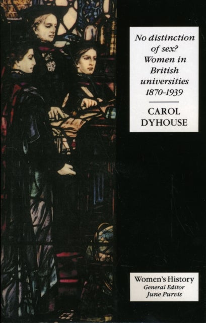No Distinction of Sex? - Women In British Universities, 1870-1939