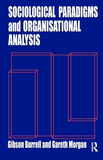 Sociological Paradigms and Organisational Analysis - Elements of the Sociology of Corporate Life