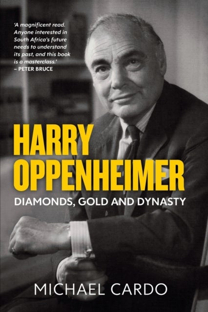 Harry Oppenheimer - Diamonds, Gold and Dynasty