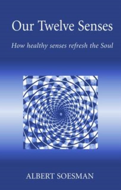 New edition of "Twelve Senses: Introduction to Anthroposophy Based on Rudolf Steiner''s Studies of the Senses" - How Healthy Senses Refresh the Soul