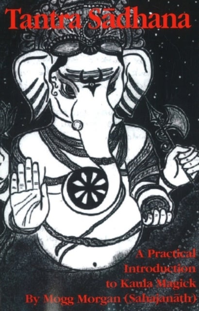 Tantra Sadhana - A Practical Introduction to Kaula Magick