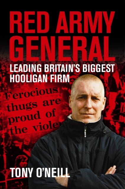 Red Army General - Leading Britain's Biggest Hooligan Firm