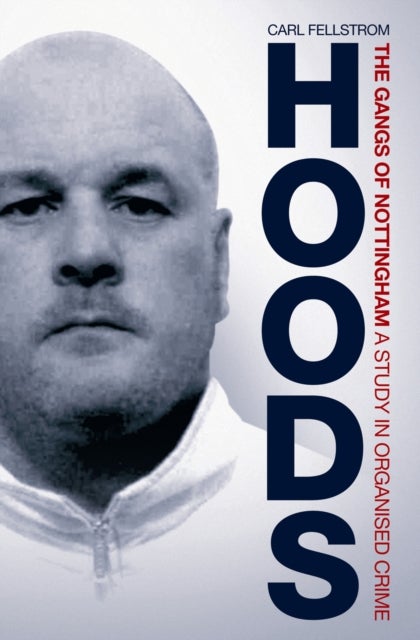 Hoods - The Gangs of Nottingham: A Study in Organised Crime