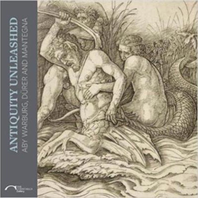 Antiquity Unleashed – Aby Warburg, Durer and Mantegna - Aby Warburg, Durer and Mantegna