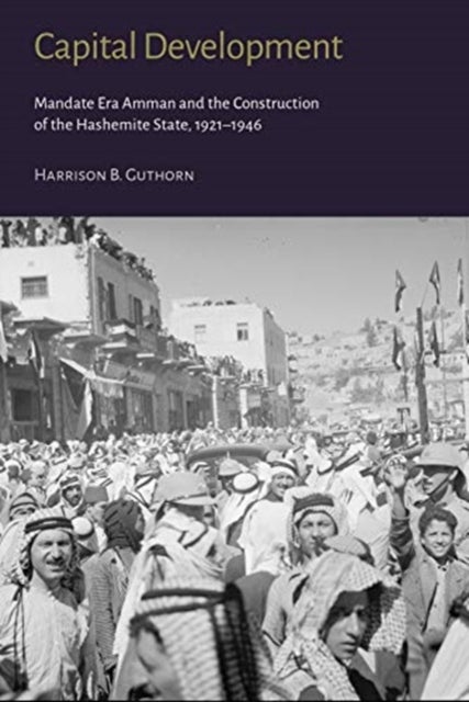 Capital Development – Mandate Era Amman and the Construction of the Hashemite State (1921–1946) - Mandate Era Amman and the Construction of the Hashemite State (1921-1946)