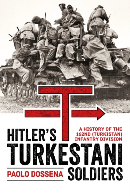 Hitler’s Turkestani Soldiers - A History of the 162nd (Turkistan) Infantry Division