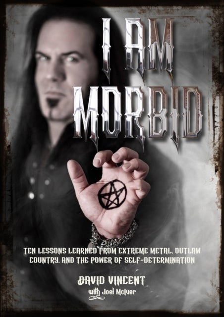 I Am Morbid - Ten Lessons Learned From Extreme Metal, Outlaw Country, And The Power Of Self-Determination