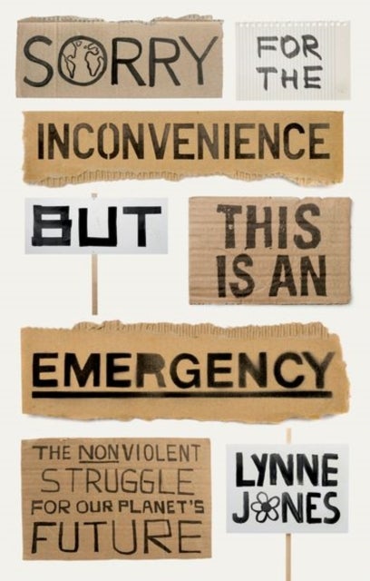 Sorry for the Inconvenience But This Is an Emergency - The Nonviolent Struggle for Our Planet's Future