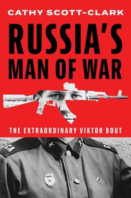 Russia’s Man of War - The Extraordinary Viktor Bout