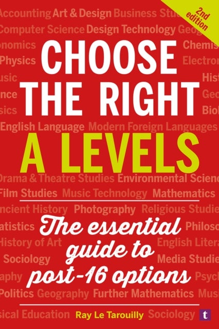 Choose the Right A Levels - The Essential Guide to Post-16 Options