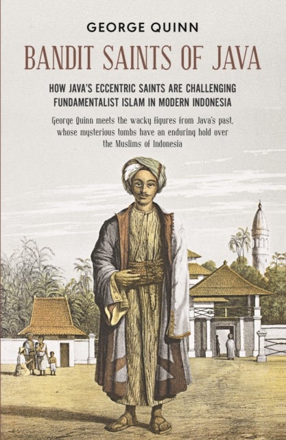 Bandit Saints of Java - How Java’s eccentric saints are challenging fundamentalist Islam in modern Indonesia