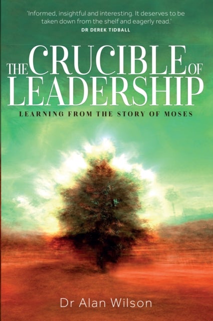 Crucible of Leadership, The - Learning from the Story of Moses
