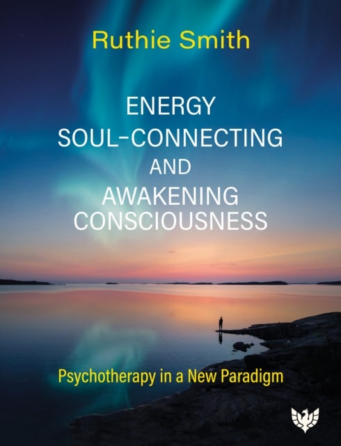 Energy, Soul-Connecting and Awakening Consciousness - Psychotherapy in a New Paradigm