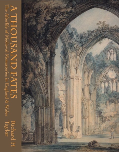 A Thousand Fates - The Afterlife of Medieval Monasteries in England & Wales