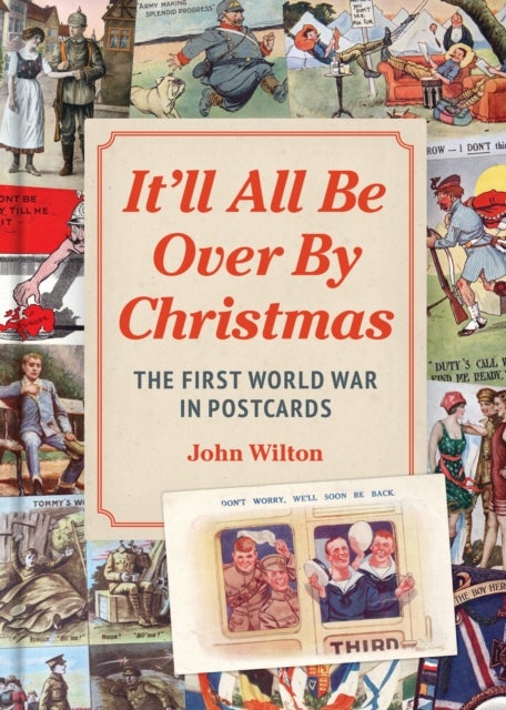 It'll All be Over by Christmas - The First World War in Postcards
