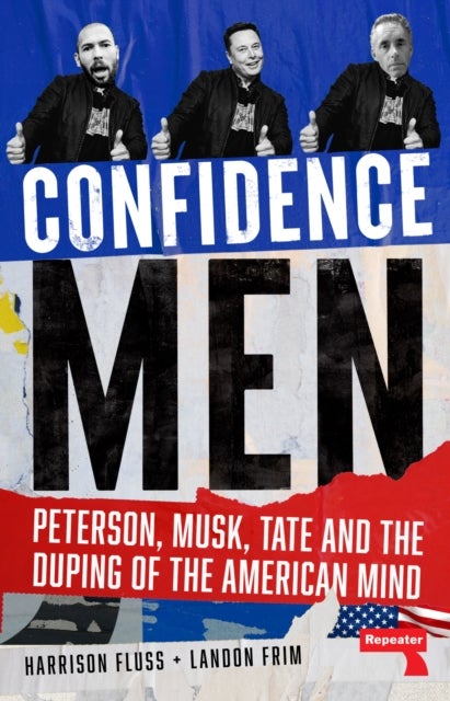 Confidence Men - Peterson, Musk, Tate and the Duping of the American Mind