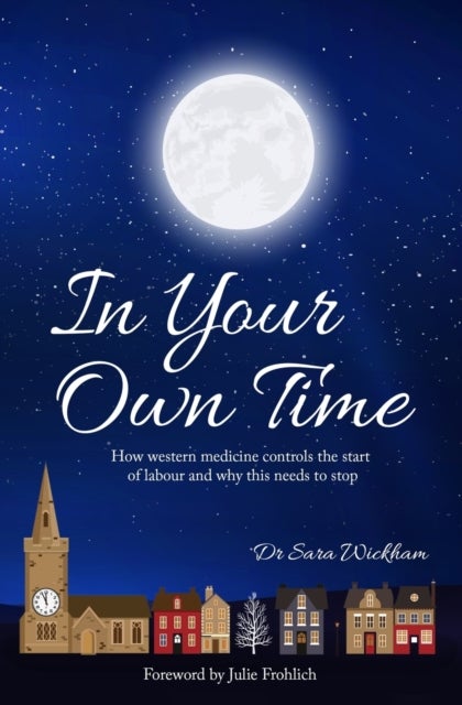 In Your Own Time - How western medicine controls the start of labour and why this needs to stop