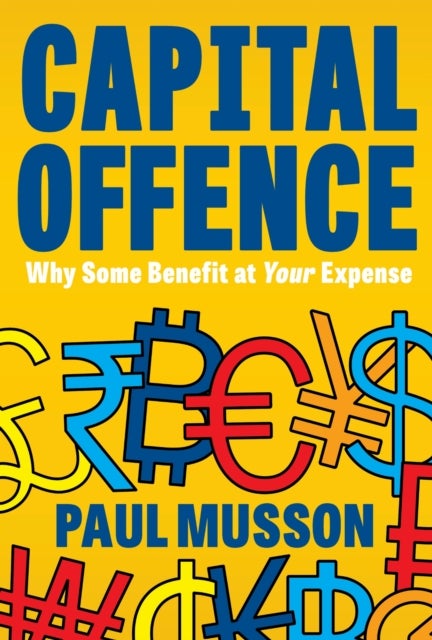 Capital Offence - Why Some Benefit At Your Expense