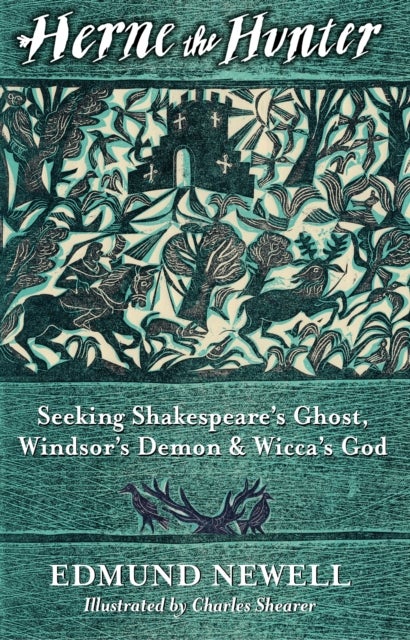 Herne the Hunter - Seeking Shakespeare’s Ghost, Windsor’s Demon, and Wicca’s God