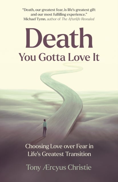 Death – You Gotta Love It – Choosing Love over Fear in Life′s Greatest Transition - Choosing Love over Fear in Life's Greatest Transition