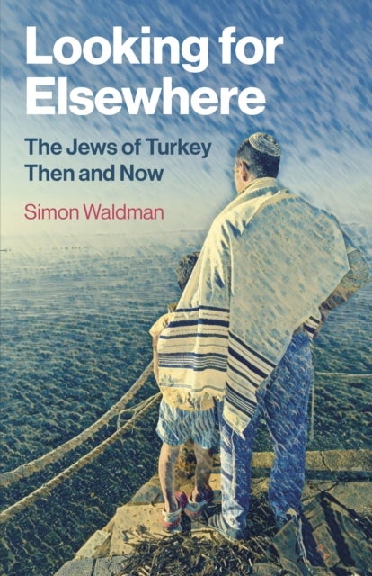 Looking for Elsewhere – The Jews of Turkey Then and Now - The Jews of Turkey Then and Now