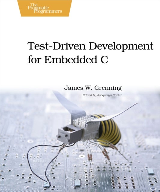 Test Driven Development for Embedded C - Building Hihg Quality Embedded Software
