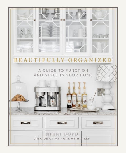 Beautifully Organized - A Guide to Function and Style in Your Home