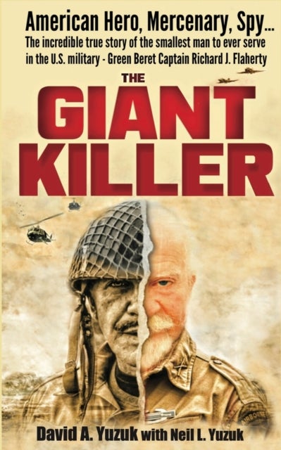 The Giant Killer - American hero, mercenary, spy ... The incredible true story of the smallest man to serve in the U.S. Military-Green Beret Captain Richard J. Flaherty