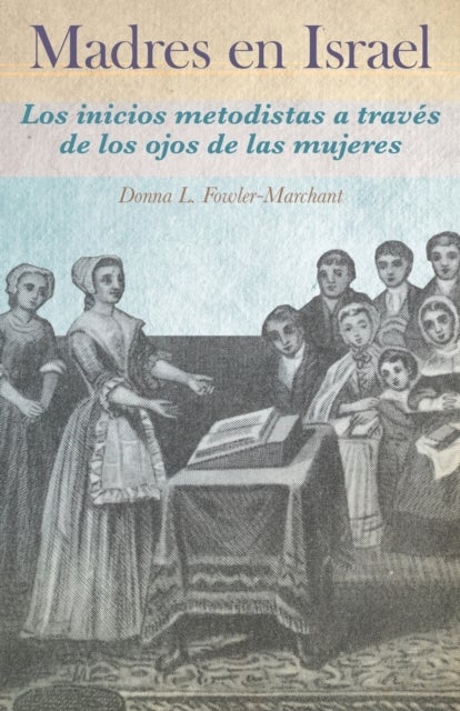 Madres en Israel - Los inicios del metodismo a traves de los ojos de las mujeres