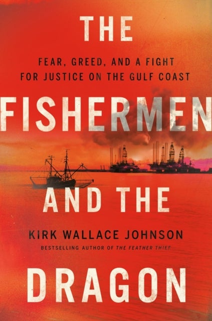 The Fishermen and the Dragon - Fear, Greed, and a Fight for Justice on the Gulf Coast