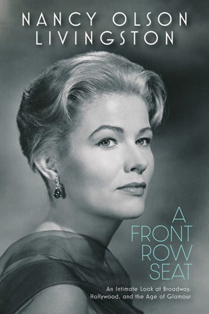 A Front Row Seat - An Intimate Look at Broadway, Hollywood, and the Age of Glamour