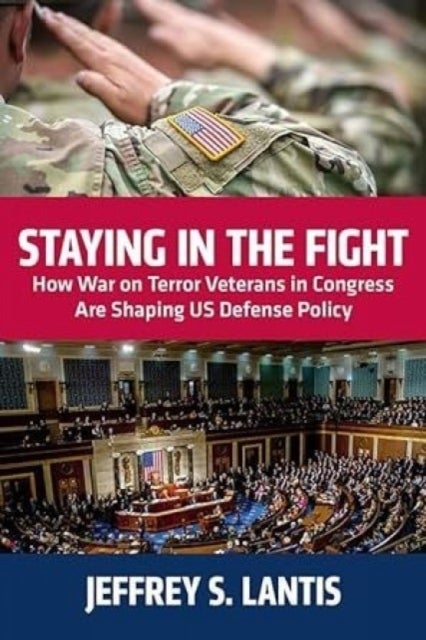 Staying in the Fight - How War on Terror Veterans in Congress Are Shaping US Defense Policy