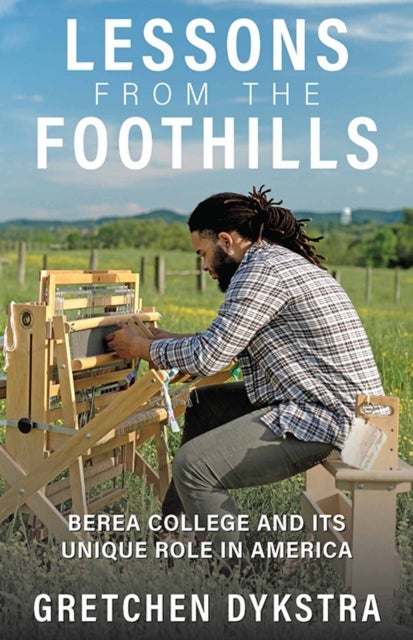 Lessons from the Foothills - Berea College and Its Unique Role in America
