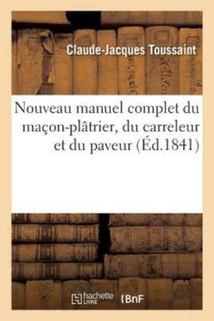 Nouveau Manuel Complet Du Ma?on-Pl?trier, Du Carreleur Et Du Paveur