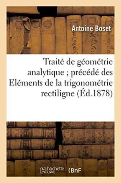 Traité de géométrie analytique précédé des Eléments de la trigonométrie rectiligne - et de La trigonometrie spherique