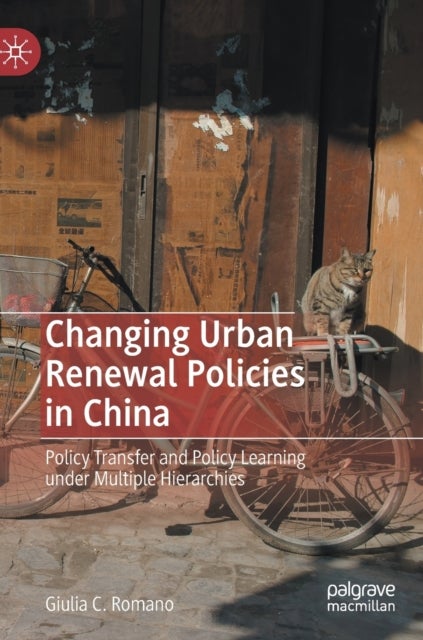 Changing Urban Renewal Policies in China - Policy Transfer and Policy Learning under Multiple Hierarchies