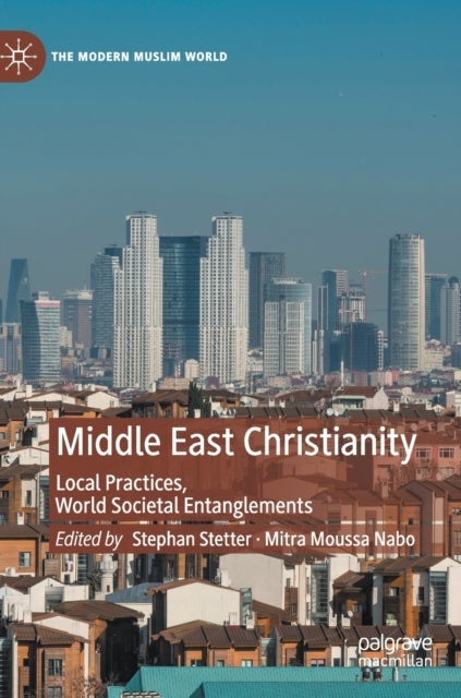 Middle East Christianity - Local Practices, World Societal Entanglements