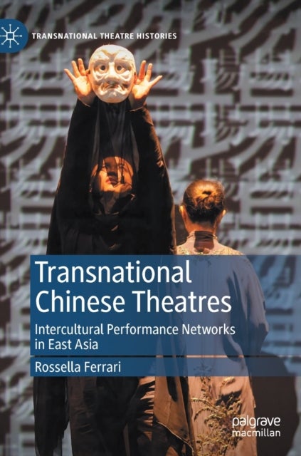 Transnational Chinese Theatres - Intercultural Performance Networks in East Asia